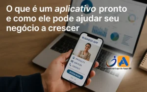 O que é um aplicativo pronto e como ele pode ajudar seu negócio a crescer.
